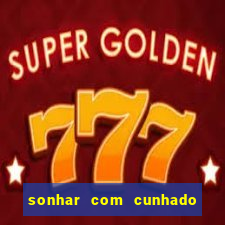 sonhar com cunhado que bicho jogar